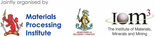 Jointly organised by Materials Processing Institute, Armourers & Brasiers' Company and The Insititute of Materials, Minerals and Mining Jointly organised by Materials Processing Institute, Armourers & Brasiers' Company and The Insititute of Materials, Minerals and Mining
